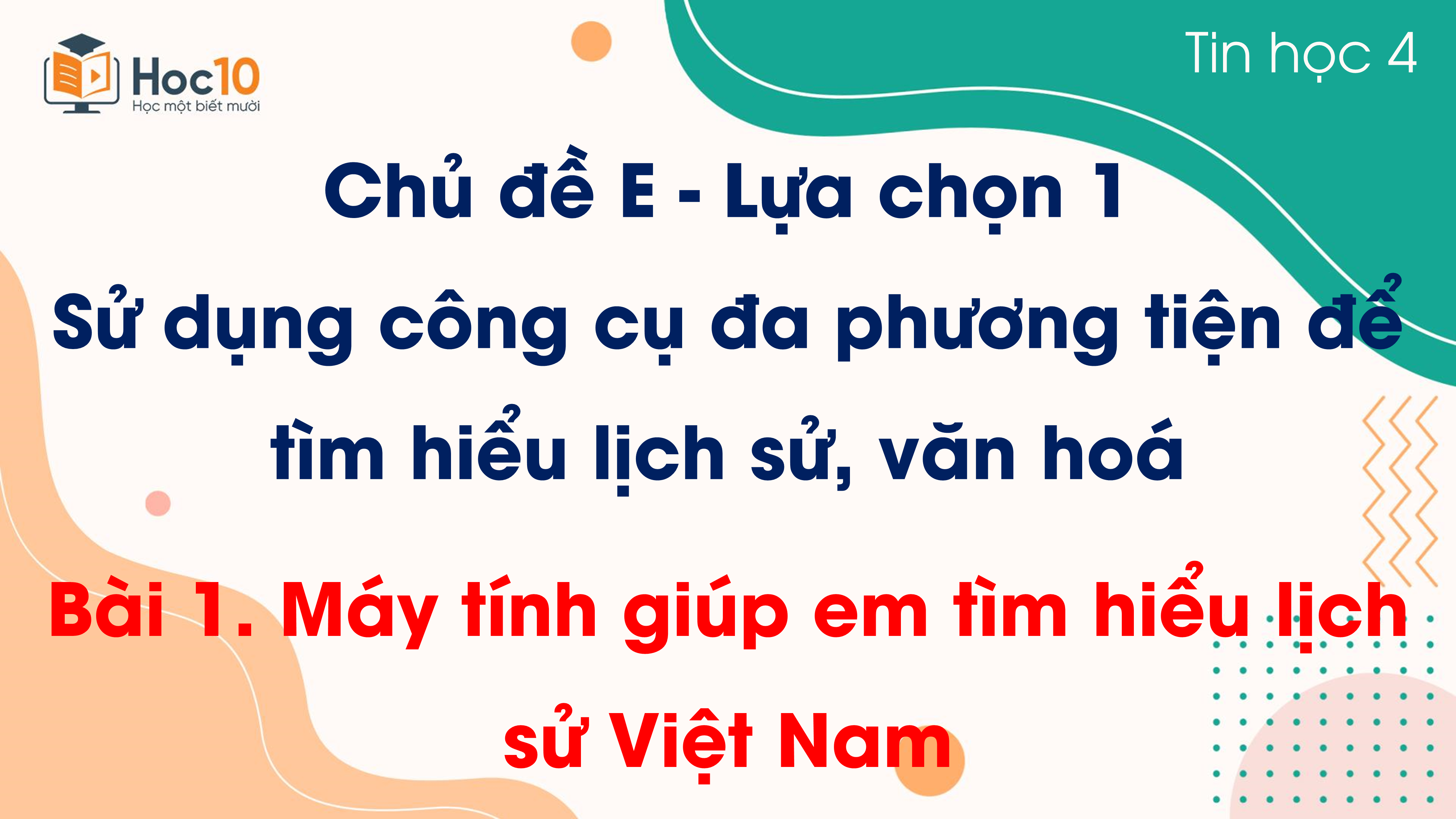 Chủ đề E - Lựa chọn 1 - Bài 1 Máy tính giúp em tìm hiểu lịch sử Việt Nam